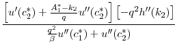 $\displaystyle \frac{\left [ u'(c_2^*)+\frac{A_1^* - k_2}{q} u^{\prime\prime}(c_2^*) \right ] \left [ -q^2 h^{\prime\prime}(k_2)\right]} {\frac{q^2}{\beta}u^{\prime\prime}(c_1^*) + u^{\prime\prime}(c_2^*)}$