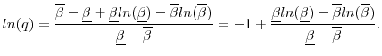 \displaystyle ln(q) = \frac{\overline{\beta} - \underline{\beta} + \underline{\beta} ln(\underline{\beta}) - \overline{\beta} ln({\overline{\beta}})}{\underline{\beta} - \overline{\beta}} = -1 + \frac{\underline{\beta} ln(\underline{\beta}) - \overline{\beta} ln({\overline{\beta}})}{\underline{\beta} - \overline{\beta}}.