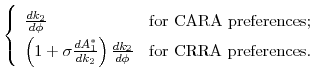 \displaystyle \left\{ \begin{array}{ll} \frac{d k_2}{d \phi} & \mbox{for CARA preferences};\ \left ( 1 + \sigma \frac{d A_1^*}{d k_2} \right) \frac{d k_2}{d \phi} & \mbox{for CRRA preferences}.\end{array} \right.