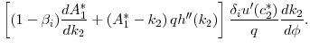 $\displaystyle \left[ (1 - \beta_i) \frac{dA_{1}^{\ast }}{d k_2} + \left(A_1^* - k_2 \right) q h^{\prime\prime}(k_2) \right] \frac{ \delta_i u'(c_2^*)}{q} \frac{d k_2}{d \phi }.$