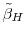 \tilde{\beta}_H
