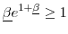  \underline{\beta} e^{1+\underline{\beta}} \geq 1