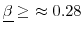  \underline{\beta} \geq \ \approx 0.28 
