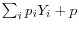 \sum\nolimits_i {p_i } Y_i +p