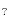 _{?}