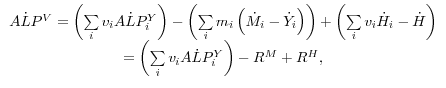 \begin{array}{c} A\dot {L}P^V=\left( {\sum\limits_i {v_i A\dot {L}P_i^Y } } \right)-\left( {\sum\limits_i {m_i \left( {\dot {M}_i -\dot {Y}_i } \right)} } \right)+\left( {\sum\limits_i {v_i \dot {H}_i -\dot {H}} } \right) \ =\left( {\sum\limits_i {v_i A\dot {L}P_i^Y } } \right)-R^M+R^H, \ \end{array}