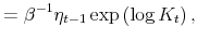\displaystyle =\beta^{-1}\eta_{t-1}\exp\left( \log K_{t}\right) ,