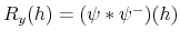  R_{y}(h)=(\psi\ast\psi ^{-})(h)