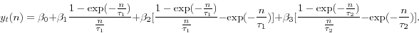 \begin{displaymath} y_t (n)=\beta _0 +\beta _1 \frac{1-\exp (-\frac{n}{\tau _1 })}{\frac{n}{\tau _1 }}+\beta _2 [\frac{1-\exp (-\frac{n}{\tau _1 })}{\frac{n}{\tau _1 }}-\exp (-\frac{n}{\tau _1 })]+\beta _3 [\frac{1-\exp (-\frac{n}{\tau _2 })}{\frac{n}{\tau _2 }}-\exp (-\frac{n}{\tau _2 })]. \end{displaymath}