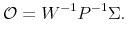 \displaystyle \mathcal{O}=W^{-1}P^{-1}\Sigma.