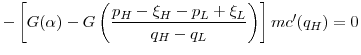 \displaystyle -\left[G(\alpha)-G\left(\frac{p_H-\xi_H-p_L+\xi_L}{q_H-q_L}\right)\right]mc'(q_H) = 0