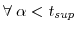  \forall\;\alpha<t_{sup}