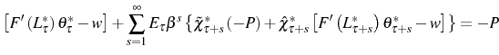 \displaystyle \left[ F^{\prime}\left( L_{\tau}^{\ast}\right) \theta_{\tau}^{\ast }-w\right] +\sum_{s=1}^{\infty}E_{\tau}\beta^{s}\left\{ \tilde{\chi} _{\tau+s}^{\ast}\left( -P\right) +\hat{\chi}_{\tau+s}^{\ast}\left[ F^{\prime}\left( L_{\tau+s}^{\ast}\right) \theta_{\tau+s}^{\ast}-w\right] \right\} =-P