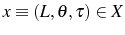  x\equiv\left( L,\theta,\tau\right) \in X