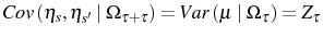 \displaystyle Cov\left( \eta_{s},\eta_{s^{\prime}}\mid\Omega_{\tau+\tau}\right) =Var\left( \mu\mid\Omega_{\tau}\right) =Z_{\tau}