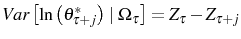 \displaystyle Var\left[ \ln\left( \theta_{\tau+j}^{\ast}\right) \mid\Omega_{\tau}\right] =Z_{\tau}-Z_{\tau+j}