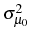  \sigma_{\mu_{0}}^{2}