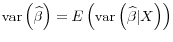  \mathop{\mathrm{var}}\left(\widehat{\beta}\right) = E\left( \mathop{\mathrm{var}}\left( \widehat{\beta} \vert X \right) \right)