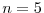  n=5