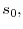  s_{0},