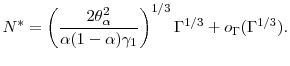 \displaystyle N^* = \left (\frac{2 \theta_\ensuremath{\alpha}^2}{\ensuremath{\alpha}(1-\ensuremath{\alpha}) \gamma_1} \right )^{1/3} \ensuremath{\Gamma}^{1/3} +o_{\ensuremath{\Gamma}}(\ensuremath{\Gamma}^{1/3}).