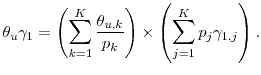 \displaystyle \theta_u \gamma_1 = \left(\sum_{k=1}^K \frac{\theta_{u,k}}{p_k}\right) \times\left(\sum_{j=1}^K p_j \gamma_{1,j}\right).
