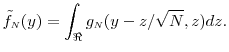 \displaystyle \ensuremath{\tilde{f}_\ensuremath{{\scriptscriptstyle N}}}(y) = \int_{\Re} g_\ensuremath{{\scriptscriptstyle N}}(y-z/\sqrt{N},z) dz.