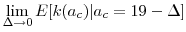 \displaystyle \lim_{\Delta \rightarrow 0} E[k(a_{c}) \vert a_c=19 - \Delta]