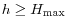  h\geq H_{\max}