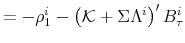 \displaystyle =-\rho_{1}^{i}-\left( \mathcal{K}+\Sigma \Lambda^{i}\right) ^{\prime}B_{\tau}^{i}% 