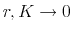  r, K\rightarrow 0