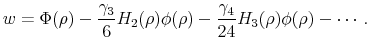 \displaystyle w=\Phi(\rho) -\frac{\gamma_3}{6}H_2(\rho)\phi(\rho) -\frac{\gamma_4}{24}H_3(\rho)\phi(\rho) -\cdots.