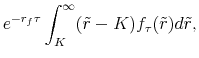\displaystyle e^{-r_f\tau}\int_{K}^{\infty} (\tilde{r}-K)f_{\tau}(\tilde{r}) d\tilde{r},