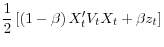\displaystyle \frac{1}{2}\left[ \left( 1-\beta\right) X_{t}^{\prime}V_{t}X_{t}+\beta z_{t}\right]