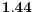  \mathbf{1.44}