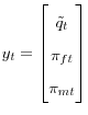 \displaystyle y_{t}=% \begin{bmatrix} \tilde{q}_{t}\ \pi_{ft}\ \pi_{mt}% \end{bmatrix}