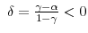  \ \delta=\frac{\gamma-\alpha}{1-\gamma}<0