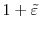  1+\tilde{\varepsilon}