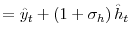 \displaystyle =\hat{y}_{t}+\left( 1+\sigma_{h}\right) \hat{h}% _{t}