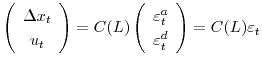 \displaystyle \left( \begin{array}[c]{c}% \Delta x_{t}\\ u_{t}% \end{array} \right) =C(L)\left( \begin{array}[c]{c}% \varepsilon_{t}^{a}\\ \varepsilon_{t}^{d}% \end{array} \right) =C(L)\varepsilon_{t}% 