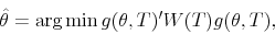 \begin{displaymath} \hat \theta =\arg\min g(\theta,T)' W(T) g(\theta,T), \end{displaymath}