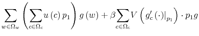 \displaystyle {\displaystyle\sum\limits_{w\in\Omega_{w}}}\left( {\displaystyle\sum \limits_{c\in\Omega_{c}}}u\left( c\right) p_{1}\right) g\left( w\right) +\beta{\displaystyle\sum\limits_{c\in\Omega_{c}}}V\left( \left. g_{c}^{\prime}\left( \cdot\right) \right\vert _{p_{1}}\right) \cdot p_{1}g
