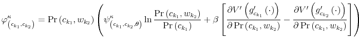 \displaystyle \varphi_{\left( c_{k_{1}},c_{k_{2}}\right) }^{\kappa}=\Pr\left( c_{k_{1}% },w_{k_{2}}\right) \left( \psi_{\left( c_{k_{1}},c_{k_{2}},\theta\right) }^{\kappa}\ln\frac{\Pr\left( c_{k_{1}},w_{k_{2}}\right) }{\Pr\left( c_{k_{1}}\right) }+\beta\left[ \frac{\partial V^{\prime}\left( g_{c_{k_{1}% }}^{\prime}\left( \cdot\right) \right) }{\partial\Pr\left( c_{k_{1}% },w_{k_{2}}\right) }-\frac{\partial V^{\prime}\left( g_{c_{k_{2}}}^{\prime }\left( \cdot\right) \right) }{\partial\Pr\left( c_{k_{1}},w_{k_{2}% }\right) }\right] \right) 