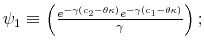  \psi_{1}\equiv\left( \frac{e^{-\gamma\left( c_{2}-\theta \kappa\right) }e^{-\gamma\left( c_{1}-\theta\kappa\right) }}{\gamma }\right) ;