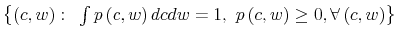  \left\{ \left( c,w\right) :\text{ }\int p\left( c,w\right) dcdw=1,\text{ }p\left( c,w\right) \geq 0,\forall\left( c,w\right) \right\} 