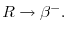  R\rightarrow \beta ^{-}.