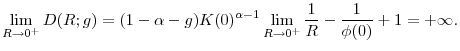 \displaystyle \lim_{R\rightarrow 0^{+}}D(R;g)=(1-\alpha -g)K(0)^{\alpha -1}\lim_{R\rightarrow 0^{+}}\frac{1}{R}-\frac{1}{\phi (0)}+1=+\infty .