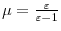  \mu=\frac{\varepsilon}{\varepsilon-1}
