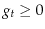  g_t \geq 0