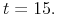 t=15.